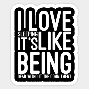 I Love Sleeping It's Like Being Dead Without The Commitment - Funny Sayings Sticker